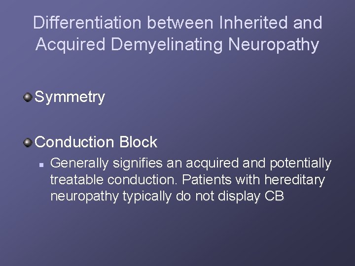 Differentiation between Inherited and Acquired Demyelinating Neuropathy Symmetry Conduction Block n Generally signifies an