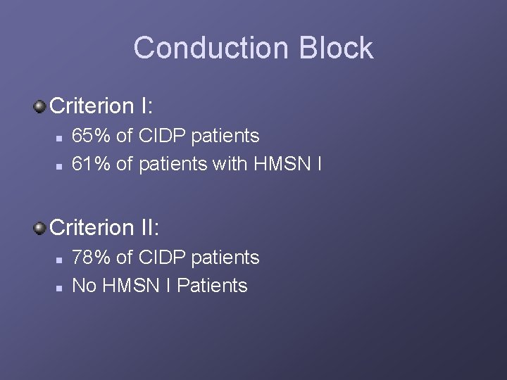 Conduction Block Criterion I: n n 65% of CIDP patients 61% of patients with