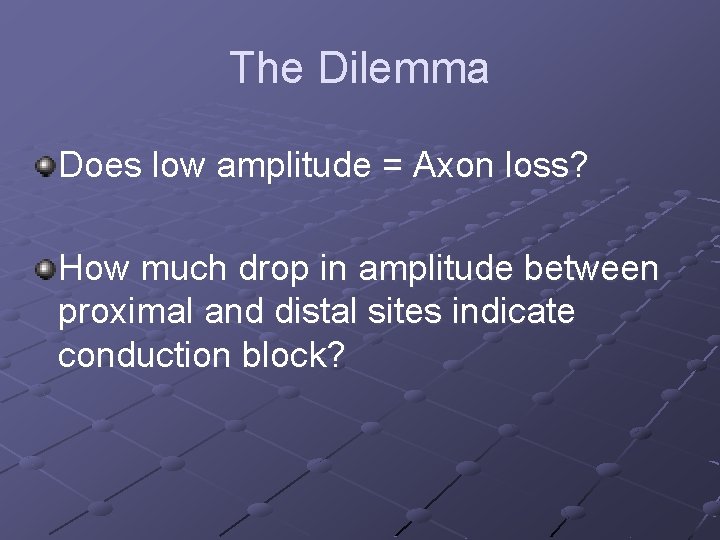 The Dilemma Does low amplitude = Axon loss? How much drop in amplitude between
