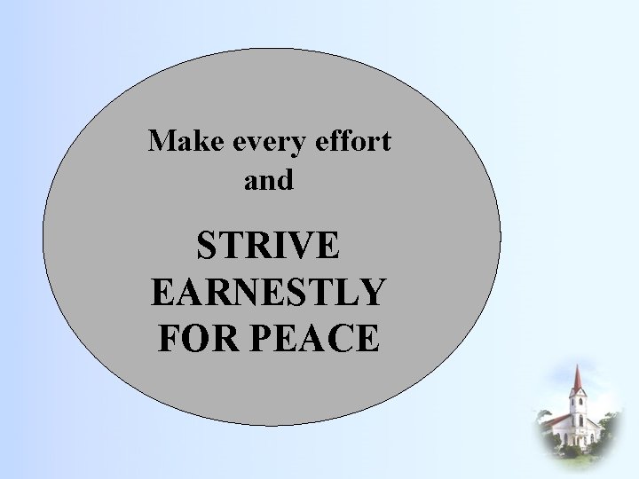 Make every effort and STRIVE EARNESTLY FOR PEACE 