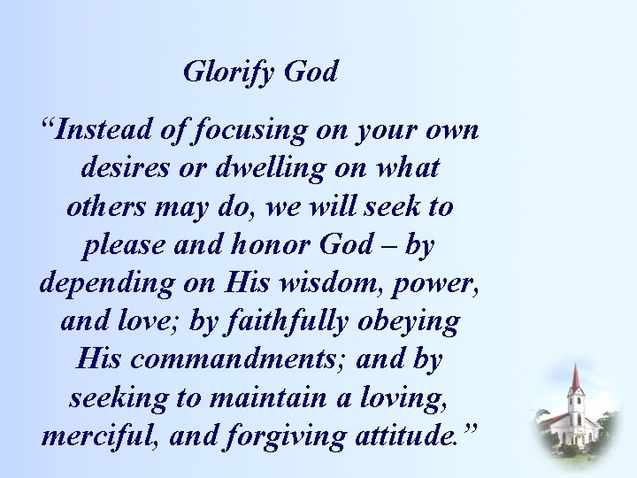 Glorify God “Instead of focusing on your own desires or dwelling on what others