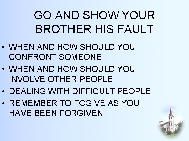 GO AND SHOW YOUR BROTHER HIS FAULT • WHEN AND HOW SHOULD YOU CONFRONT