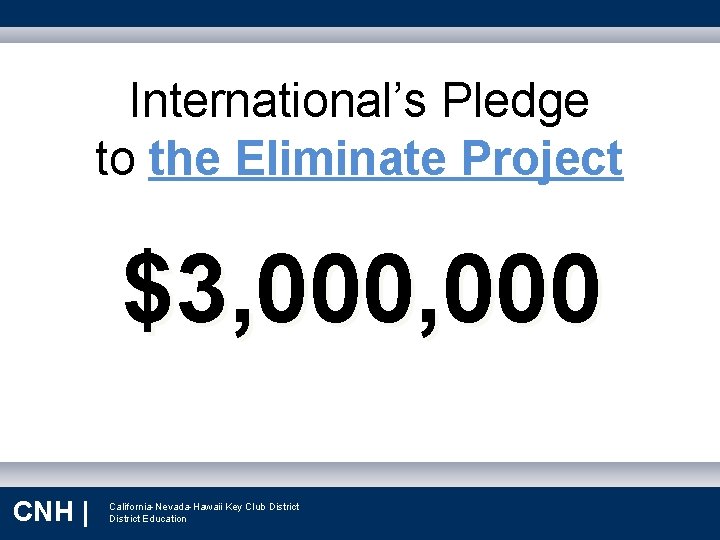 International’s Pledge to the Eliminate Project $3, 000 9/9/2021 CNH | California-Nevada-Hawaii Key Club