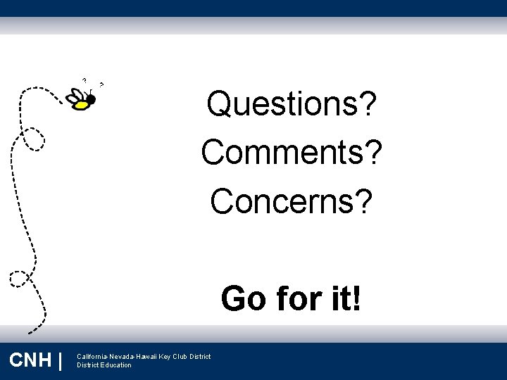 ? ? Questions? Comments? Concerns? Go for it! 9/9/2021 CNH | California-Nevada-Hawaii Key Club