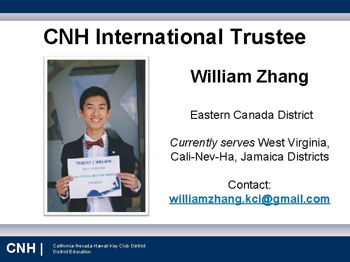 CNH International Trustee William Zhang Eastern Canada District Currently serves West Virginia, Cali-Nev-Ha, Jamaica