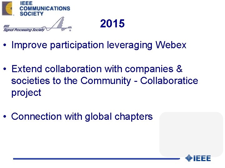 2015 • Improve participation leveraging Webex • Extend collaboration with companies & societies to