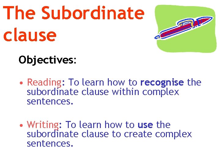 The Subordinate clause Objectives: • Reading: To learn how to recognise the subordinate clause