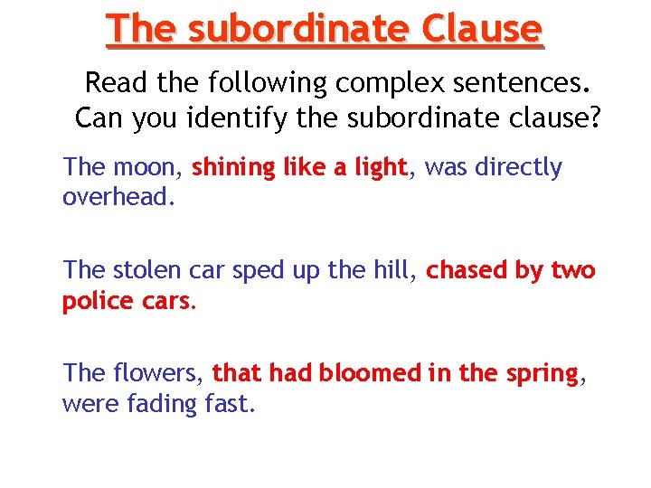 The subordinate Clause Read the following complex sentences. Can you identify the subordinate clause?
