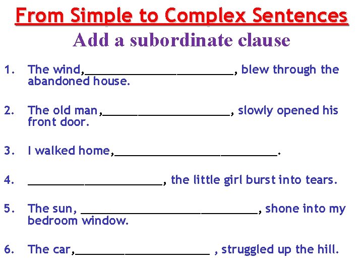 From Simple to Complex Sentences Add a subordinate clause 1. The wind, ___________, blew