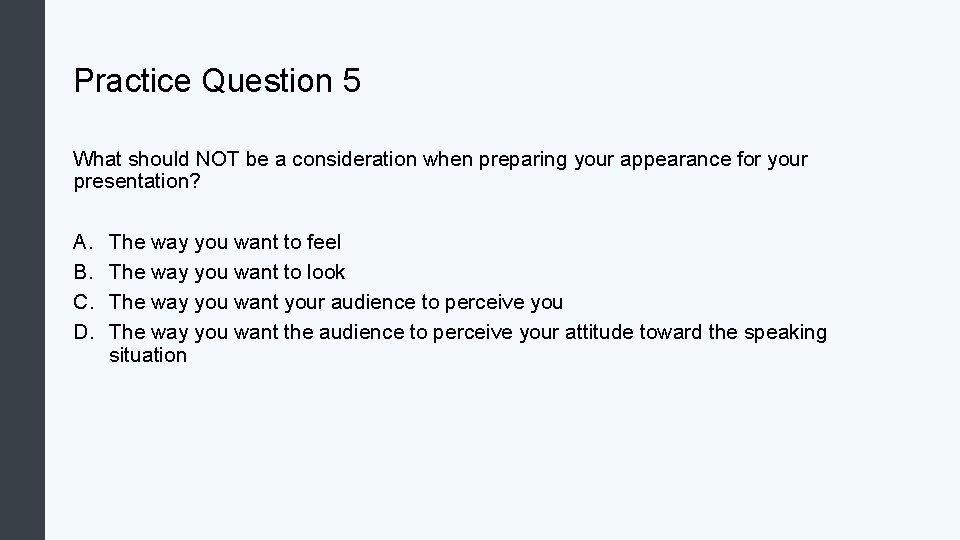 Practice Question 5 What should NOT be a consideration when preparing your appearance for