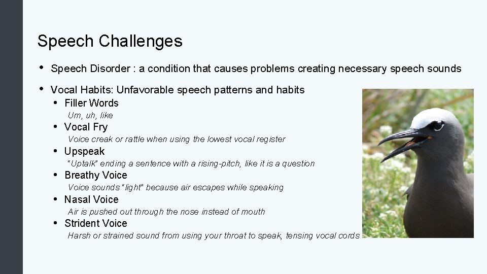 Speech Challenges • • Speech Disorder : a condition that causes problems creating necessary