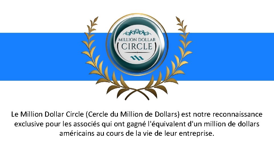 Le Million Dollar Circle (Cercle du Million de Dollars) est notre reconnaissance exclusive pour