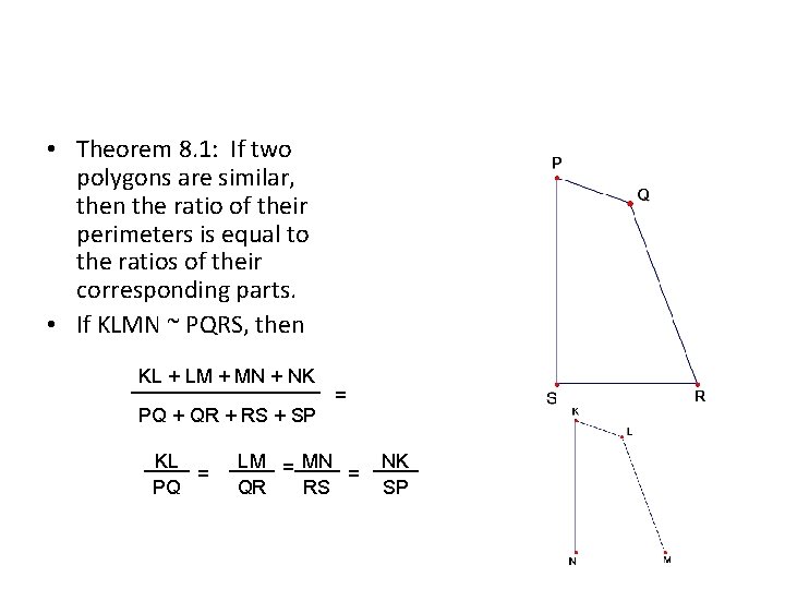  • Theorem 8. 1: If two polygons are similar, then the ratio of