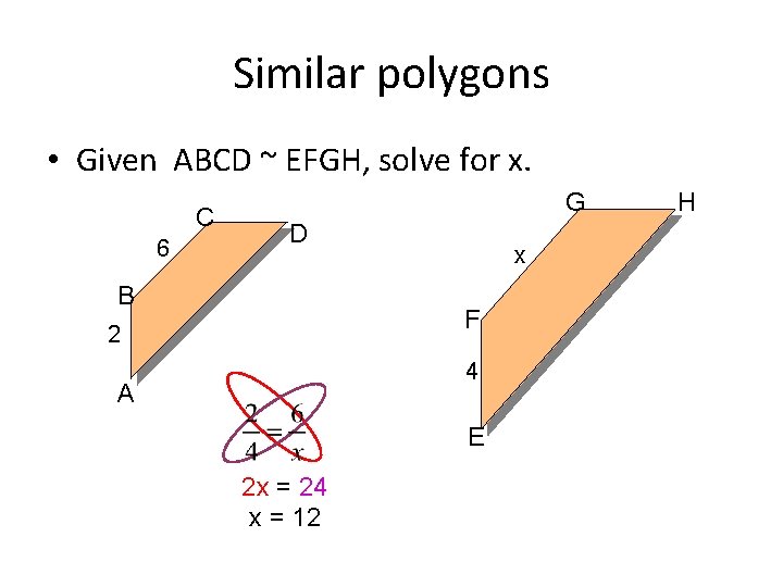 Similar polygons • Given ABCD ~ EFGH, solve for x. C 6 G D