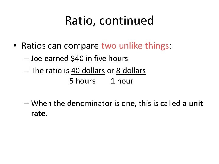 Ratio, continued • Ratios can compare two unlike things: – Joe earned $40 in