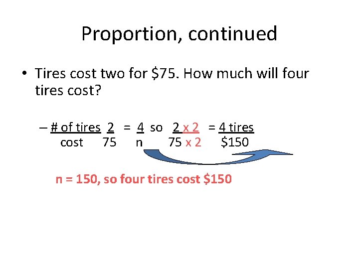 Proportion, continued • Tires cost two for $75. How much will four tires cost?