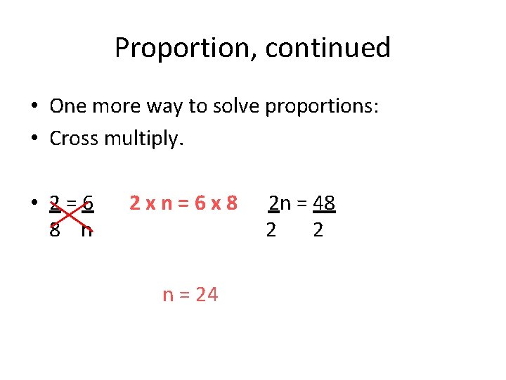 Proportion, continued • One more way to solve proportions: • Cross multiply. • 2=6