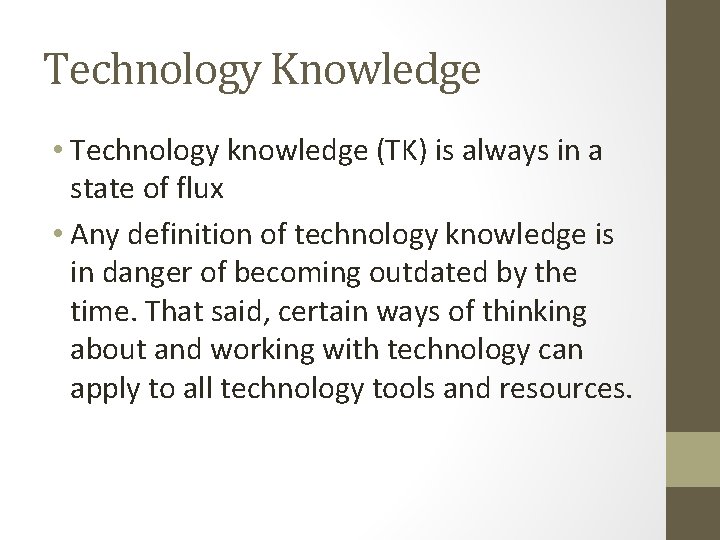 Technology Knowledge • Technology knowledge (TK) is always in a state of flux •