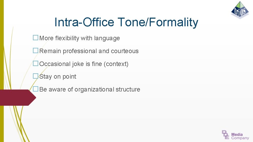 Intra-Office Tone/Formality �More flexibility with language �Remain professional and courteous �Occasional joke is fine