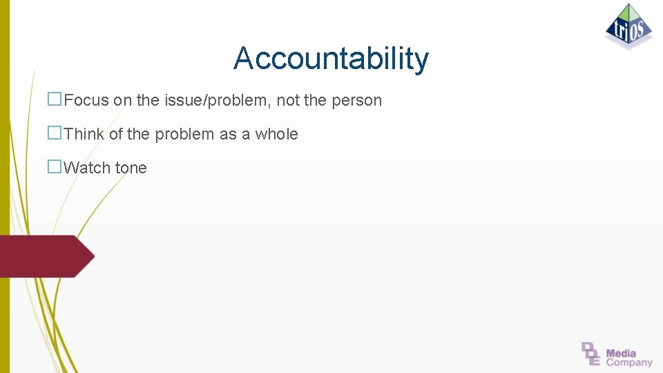 Accountability �Focus on the issue/problem, not the person �Think of the problem as a