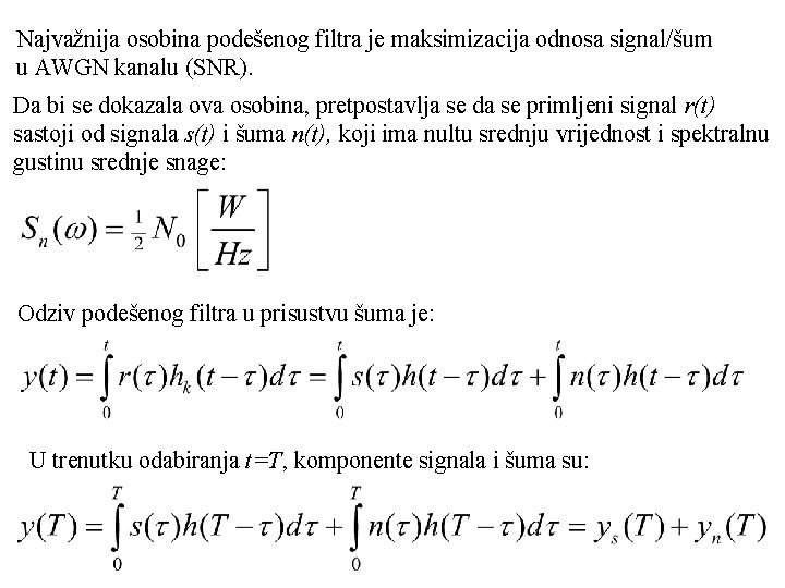 Najvažnija osobina podešenog filtra je maksimizacija odnosa signal/šum u AWGN kanalu (SNR). Da bi