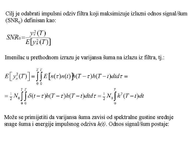 Cilj je odabrati impulsni odziv filtra koji maksimizuje izlazni odnos signal/šum (SNR 0) definisan