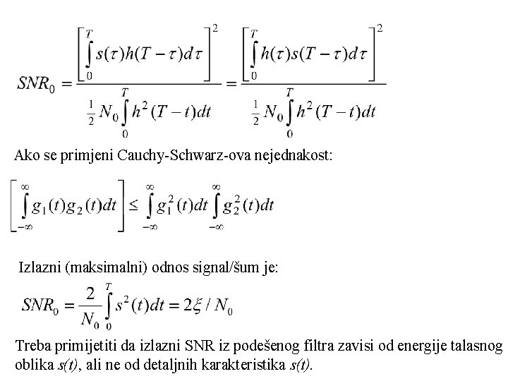 Ako se primjeni Cauchy-Schwarz-ova nejednakost: Izlazni (maksimalni) odnos signal/šum je: Treba primijetiti da izlazni
