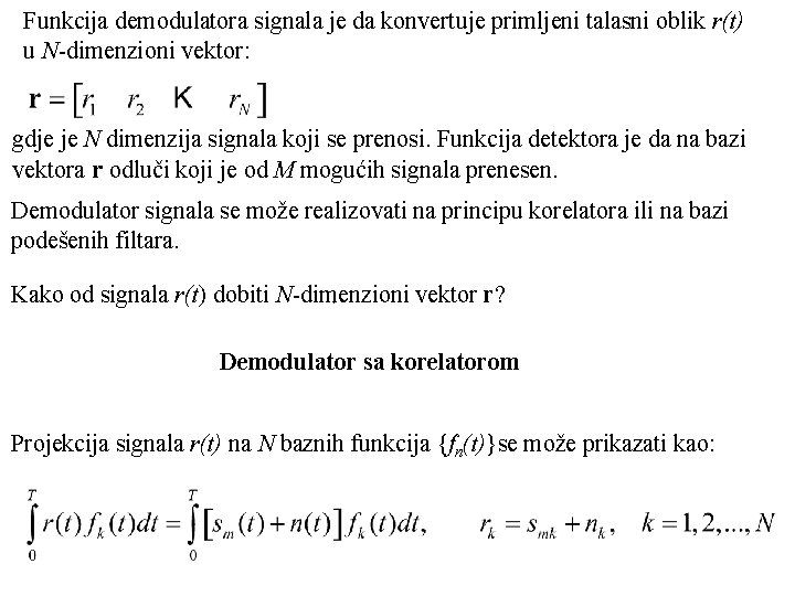Funkcija demodulatora signala je da konvertuje primljeni talasni oblik r(t) u N-dimenzioni vektor: gdje