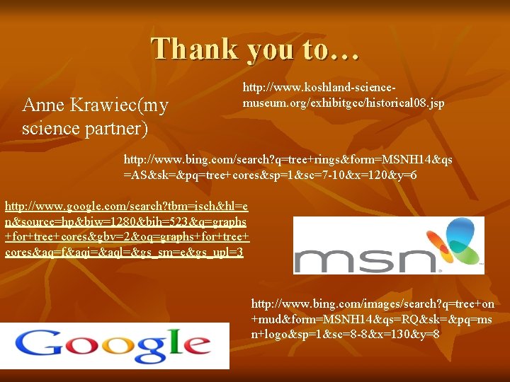 Thank you to… Anne Krawiec(my science partner) http: //www. koshland-sciencemuseum. org/exhibitgcc/historical 08. jsp http: