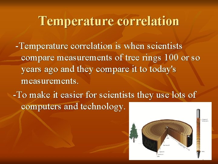 Temperature correlation -Temperature correlation is when scientists compare measurements of tree rings 100 or