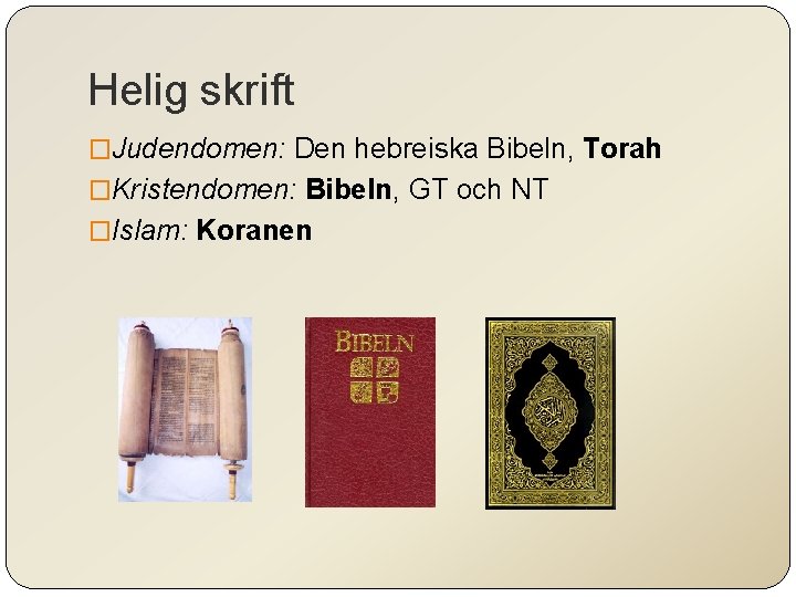 Helig skrift �Judendomen: Den hebreiska Bibeln, Torah �Kristendomen: Bibeln, GT och NT �Islam: Koranen