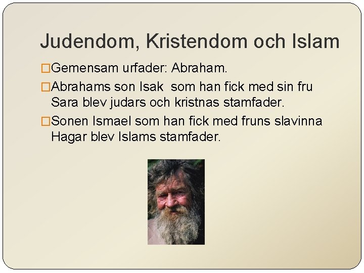 Judendom, Kristendom och Islam �Gemensam urfader: Abraham. �Abrahams son Isak som han fick med