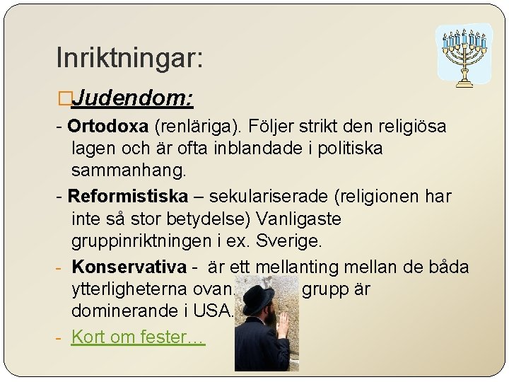 Inriktningar: �Judendom: - Ortodoxa (renläriga). Följer strikt den religiösa lagen och är ofta inblandade