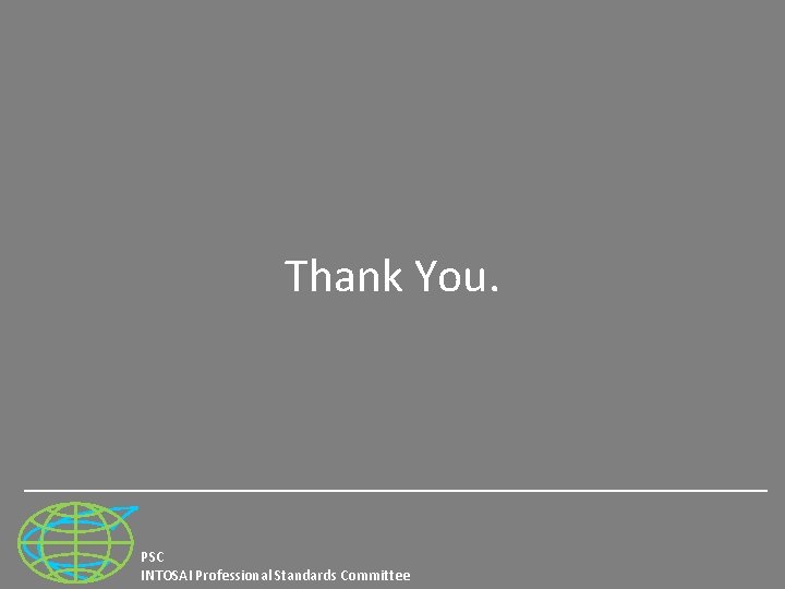 Thank You. PSC INTOSAI Professional Standards Committee 