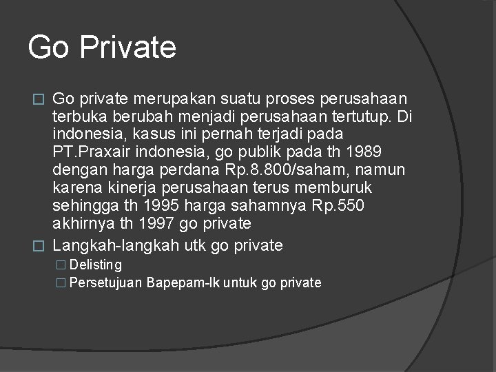 Go Private Go private merupakan suatu proses perusahaan terbuka berubah menjadi perusahaan tertutup. Di