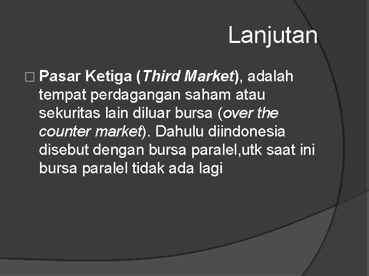 Lanjutan � Pasar Ketiga (Third Market), adalah tempat perdagangan saham atau sekuritas lain diluar