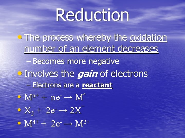 Reduction • The process whereby the oxidation number of an element decreases – Becomes