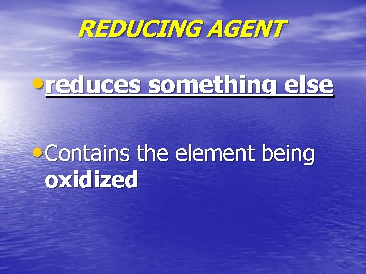 REDUCING AGENT • reduces something else • Contains the element being oxidized 