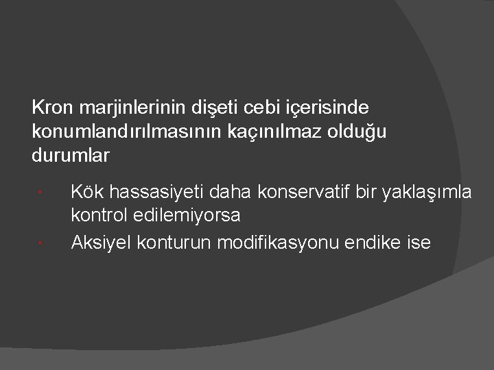 Kron marjinlerinin dişeti cebi içerisinde konumlandırılmasının kaçınılmaz olduğu durumlar Kök hassasiyeti daha konservatif bir