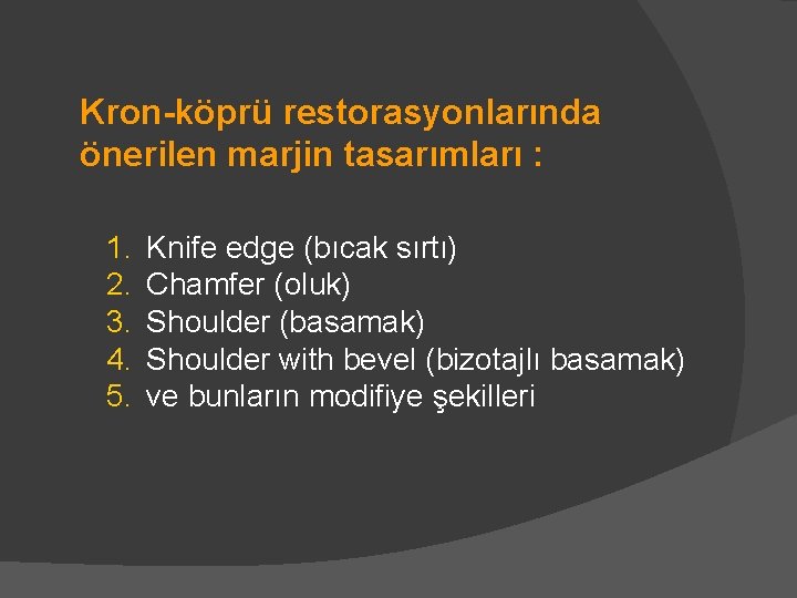 Kron-köprü restorasyonlarında önerilen marjin tasarımları : 1. 2. 3. 4. 5. Knife edge (bıcak