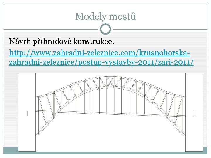 Modely mostů Návrh příhradové konstrukce. http: //www. zahradni-zeleznice. com/krusnohorskazahradni-zeleznice/postup-vystavby-2011/zari-2011/ 