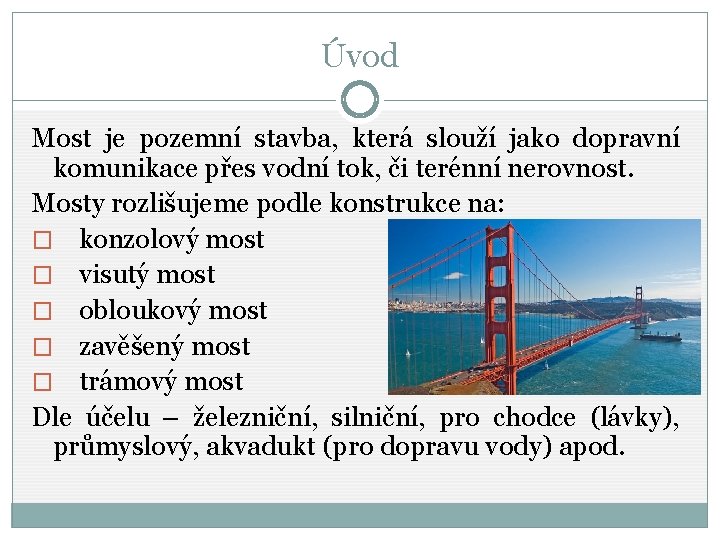 Úvod Most je pozemní stavba, která slouží jako dopravní komunikace přes vodní tok, či
