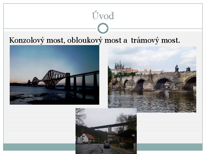 Úvod Konzolový most, obloukový most a trámový most. 