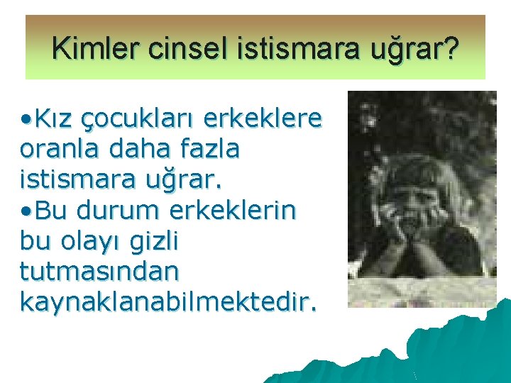 Kimler cinsel istismara uğrar? • Kız çocukları erkeklere oranla daha fazla istismara uğrar. •