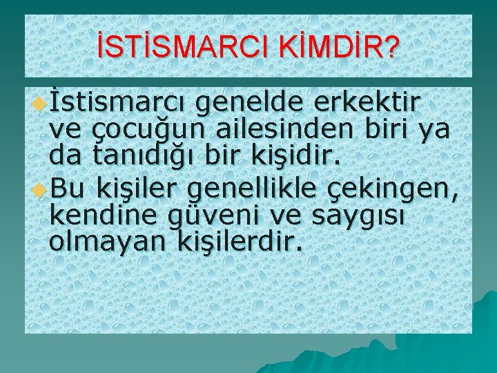 İSTİSMARCI KİMDİR? uİstismarcı genelde erkektir ve çocuğun ailesinden biri ya da tanıdığı bir kişidir.