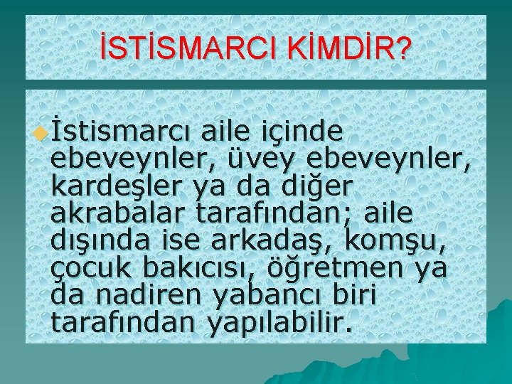 İSTİSMARCI KİMDİR? uİstismarcı aile içinde ebeveynler, üvey ebeveynler, kardeşler ya da diğer akrabalar tarafından;