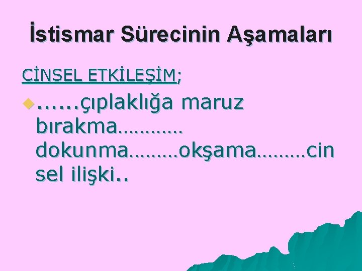 İstismar Sürecinin Aşamaları CİNSEL ETKİLEŞİM; u. . . çıplaklığa maruz bırakma………… dokunma………okşama………cin sel ilişki.