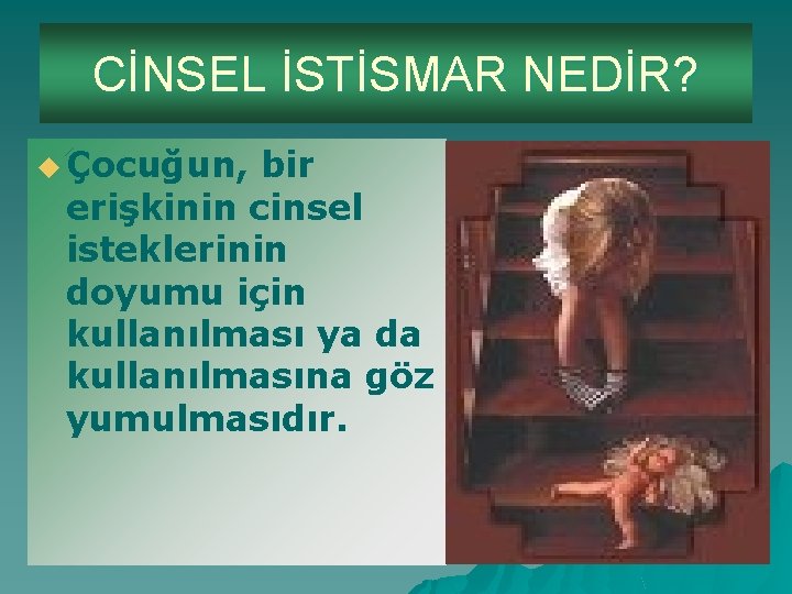 CİNSEL İSTİSMAR NEDİR? u Çocuğun, bir erişkinin cinsel isteklerinin doyumu için kullanılması ya da