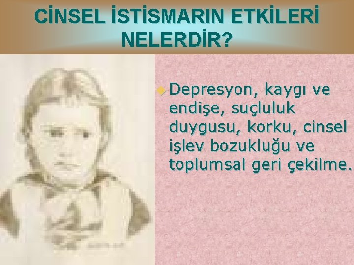 CİNSEL İSTİSMARIN ETKİLERİ NELERDİR? u Depresyon, kaygı ve endişe, suçluluk duygusu, korku, cinsel işlev