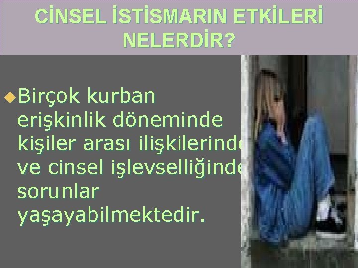 CİNSEL İSTİSMARIN ETKİLERİ NELERDİR? u. Birçok kurban erişkinlik döneminde kişiler arası ilişkilerinde ve cinsel